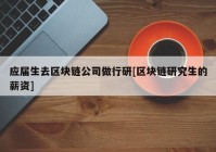 应届生去区块链公司做行研[区块链研究生的薪资]