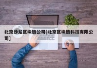 北京沙龙区块链公司[北京区块链科技有限公司]