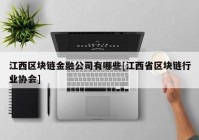 江西区块链金融公司有哪些[江西省区块链行业协会]