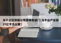 乌干达区块链公司有哪些部门[乌干达产业园25亿平方公里]