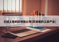 已经上链的区块链公司[区块链的上游产业]