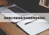 区块链公司监管函[区块链监理管理系统]