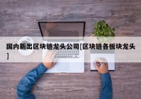 国内新出区块链龙头公司[区块链各板块龙头]