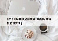 2018年区块链公司融资[2018区块链概念股龙头]