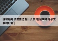 区块链电子发票适合什么公司[区块链电子发票的好处]