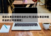 目前从事区块链农业的公司[目前从事区块链农业的公司有哪些]