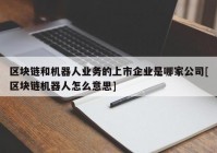 区块链和机器人业务的上市企业是哪家公司[区块链机器人怎么意思]