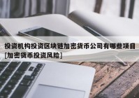 投资机构投资区块链加密货币公司有哪些项目[加密货币投资风险]