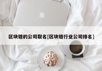 区块链的公司取名[区块链行业公司排名]