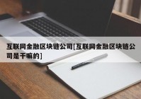 互联网金融区块链公司[互联网金融区块链公司是干嘛的]