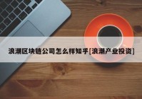 浪潮区块链公司怎么样知乎[浪潮产业投资]