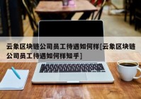 云象区块链公司员工待遇如何样[云象区块链公司员工待遇如何样知乎]