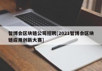 智博会区块链公司招聘[2021智博会区块链应用创新大赛]