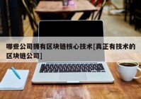 哪些公司拥有区块链核心技术[真正有技术的区块链公司]