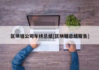 区块链公司年终总结[区块链总结报告]