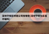 深圳守恒区块链公司有哪些[深圳守恒社区是诈骗吗]